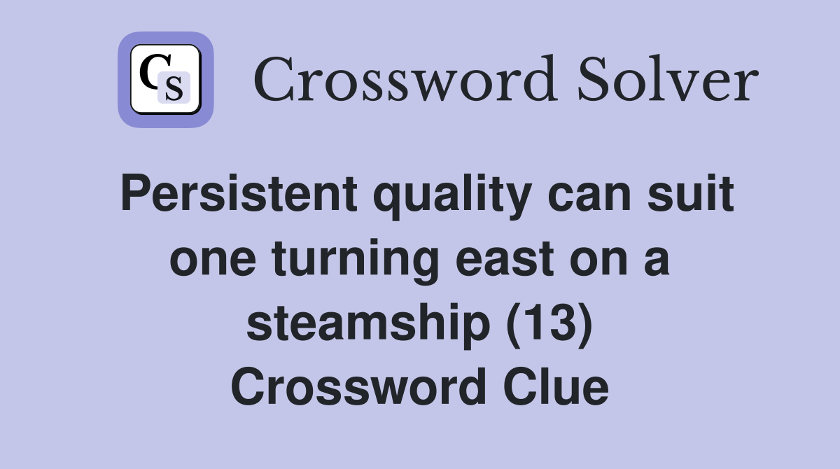 Persistent quality can suit one turning east on a steamship (13